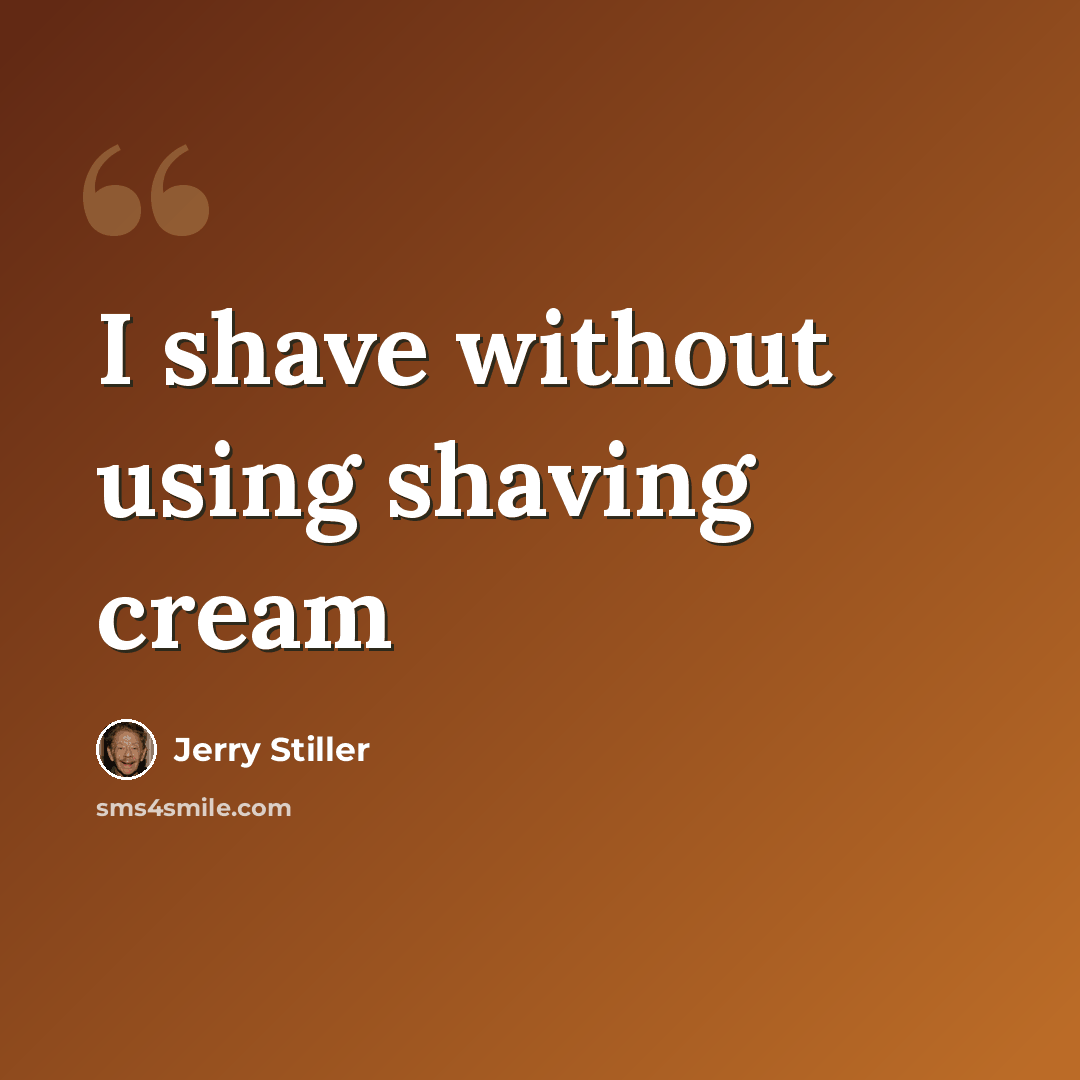 “I shave without using shaving cream” quote by Jerry Stiller