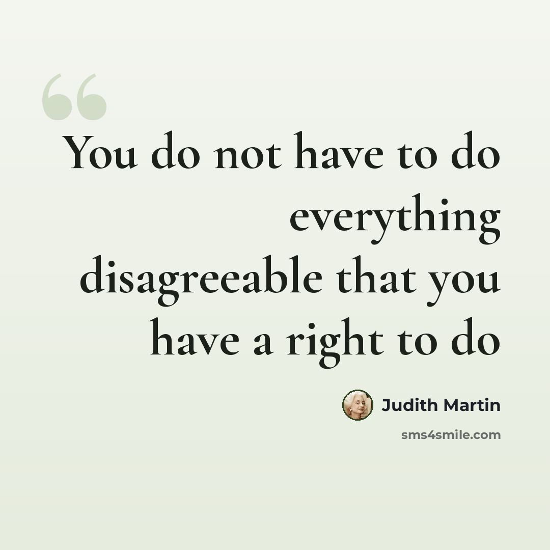 “You do not have to do everything disagreeable that you have a right to do” quote by Judith Martin