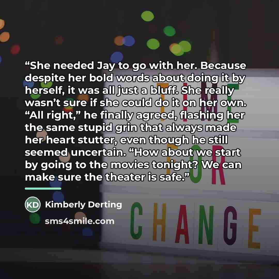 “She needed Jay to go with her. Because despite her bold words about doing it by herself, it was all just a bluff. She really wasn’t sure if she could do it on her own. “All right,” he finally agreed, flashing her the same stupid grin that always made her heart stutter, even though he still seemed…” quote by Kimberly Derting