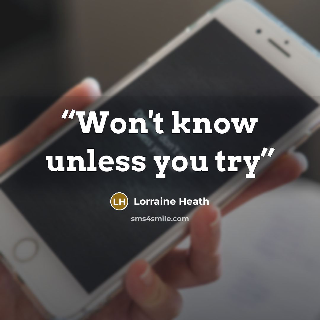 “Won't know unless you try” quote by Lorraine Heath