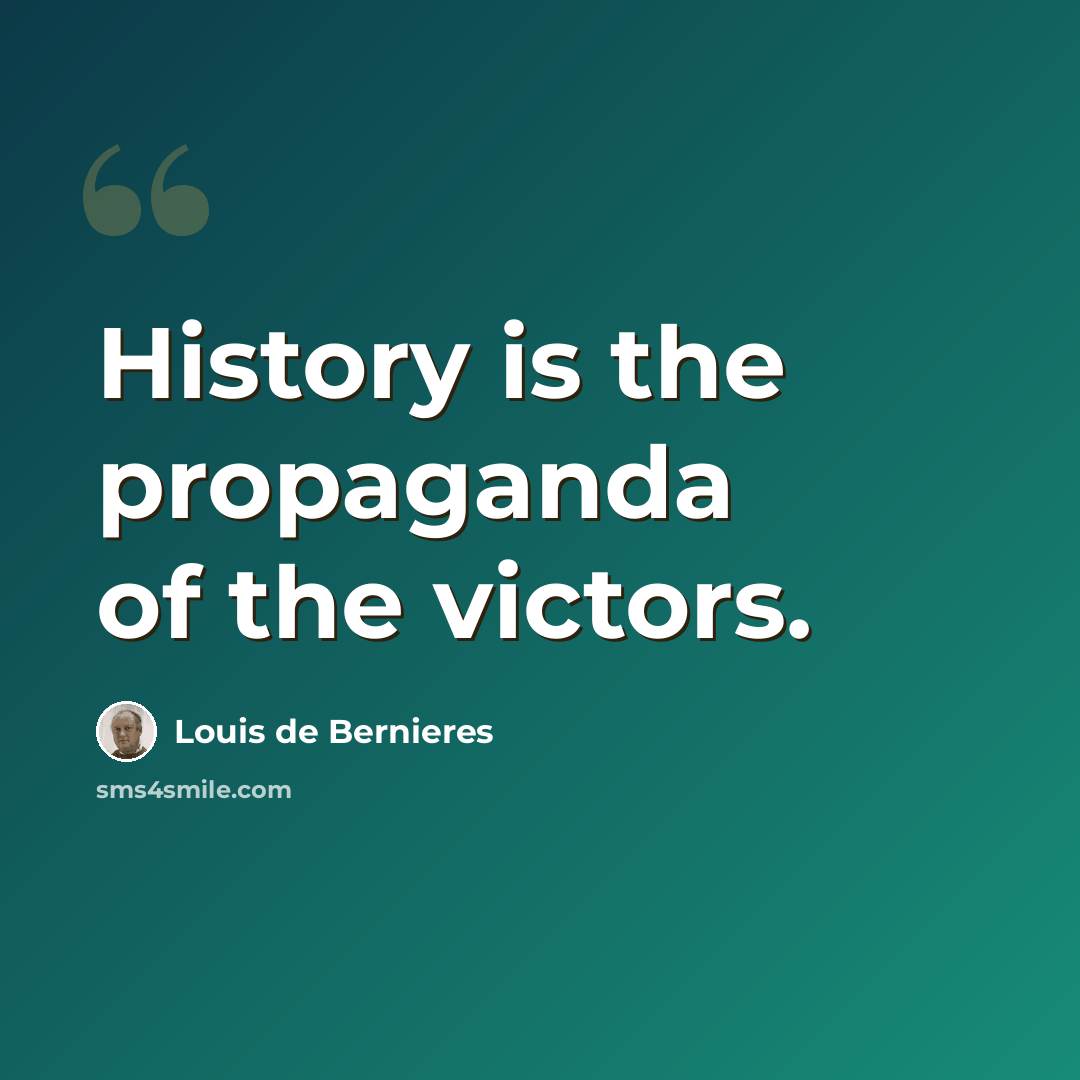 “History is the propaganda of the victors.” quote by Louis de Bernieres