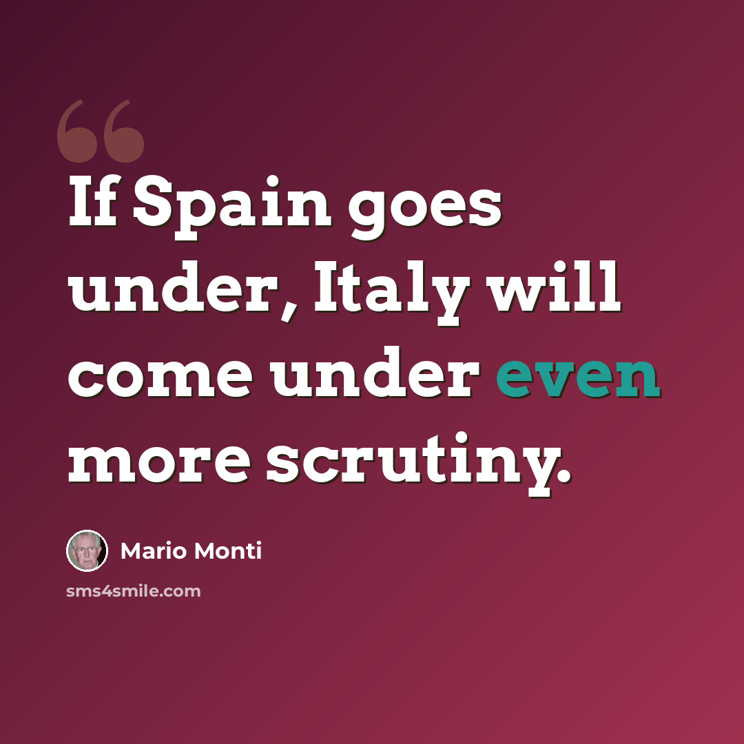 “If Spain goes under, Italy will come under even more scrutiny.” quote by Mario Monti