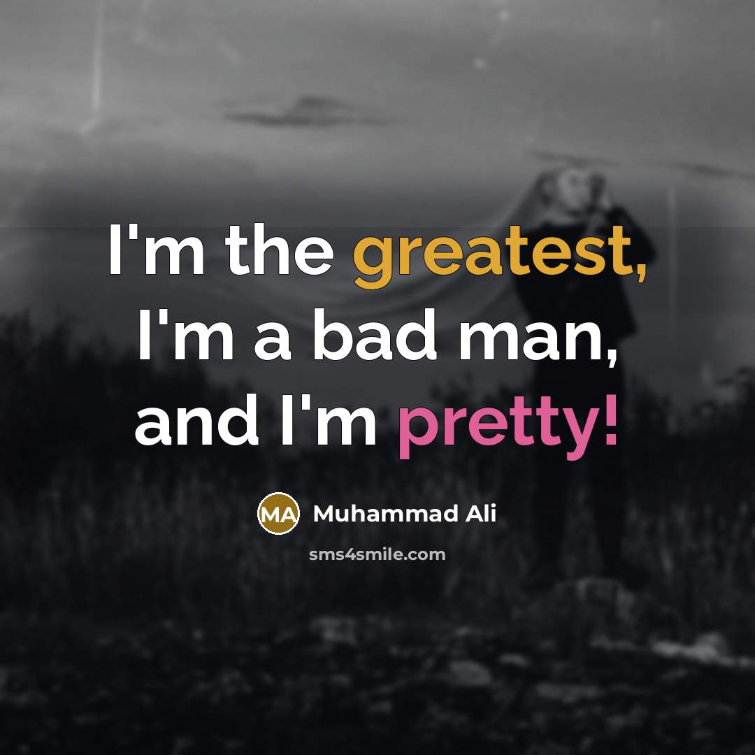 “I'm the greatest, I'm a bad man, and I'm pretty!” quote by Muhammad Ali