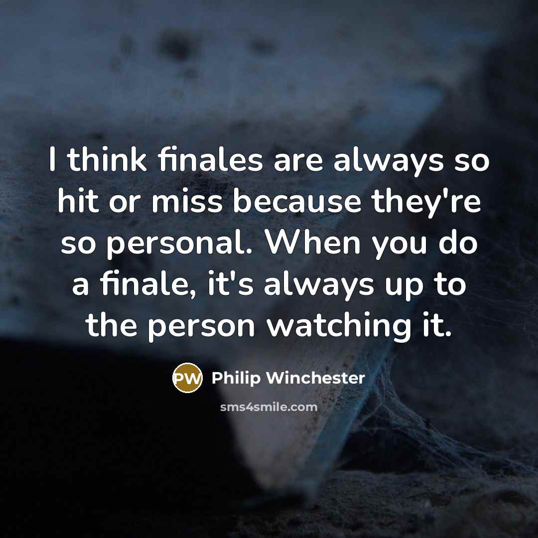 “I think finales are always so hit or miss because they're so personal. When you do a finale, it's always up to the person watching it.” quote by Philip Winchester