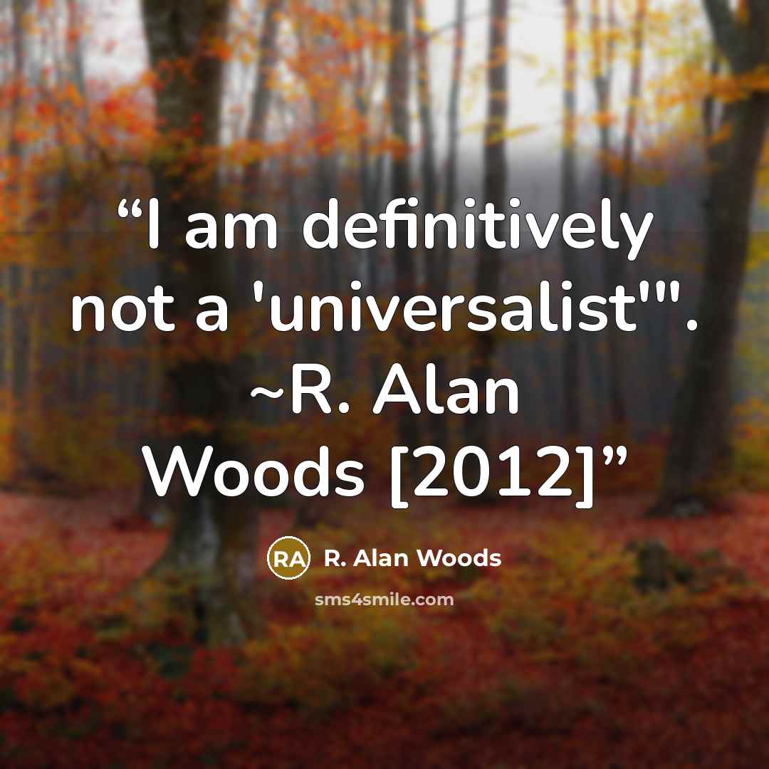 “I am definitively not a 'universalist'". ~R. Alan Woods [2012]” quote by R. Alan Woods