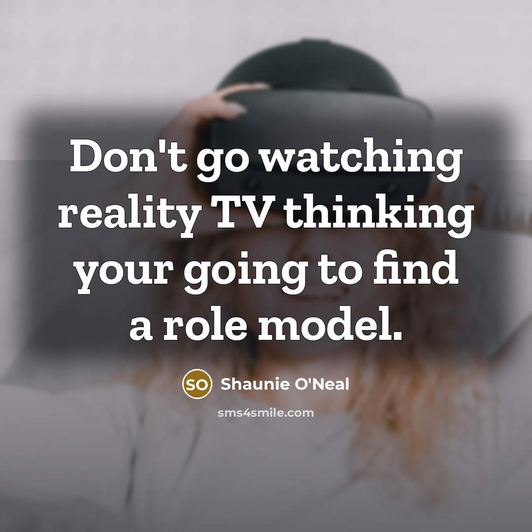 “Don't go watching reality TV thinking your going to find a role model.” quote by Shaunie O'Neal