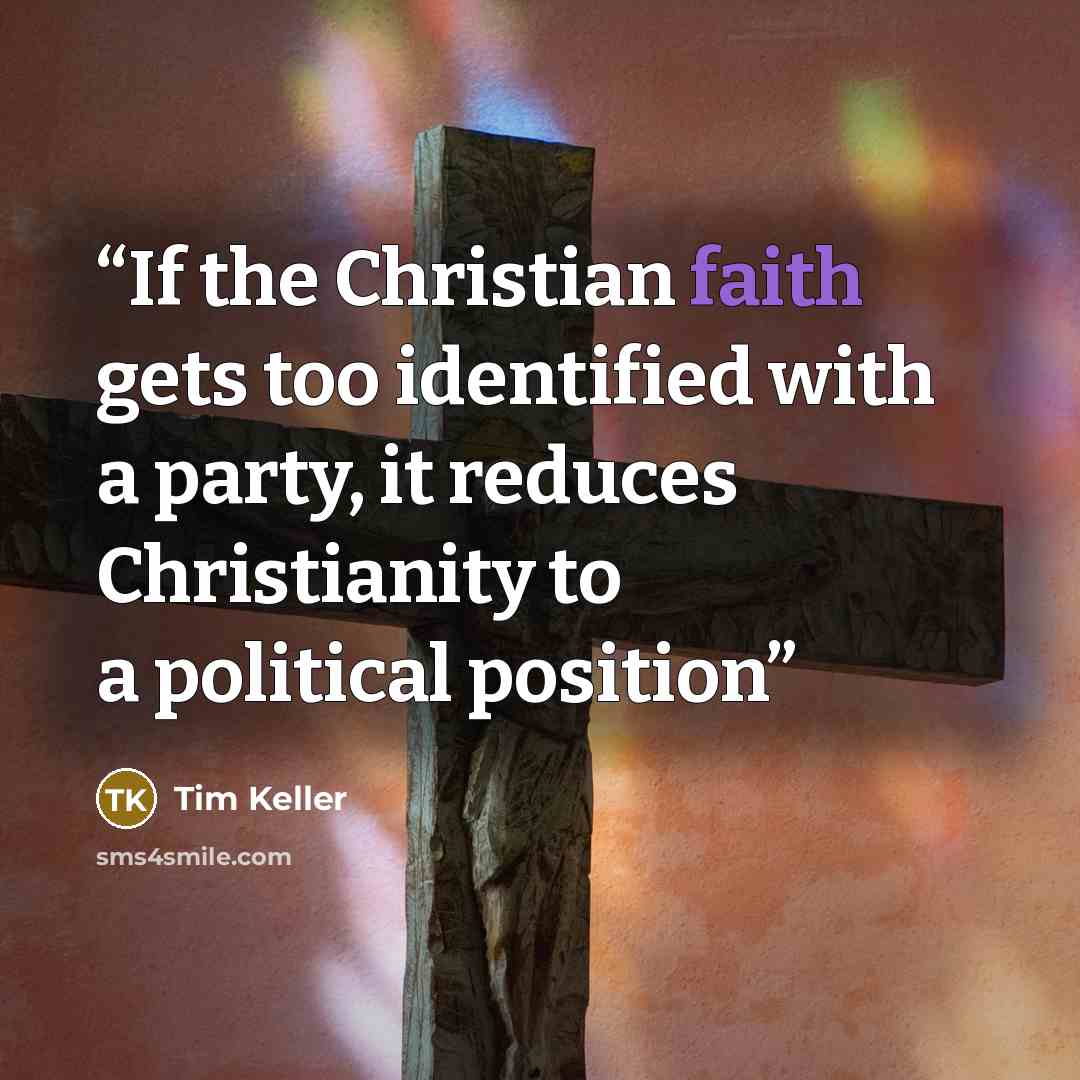 “If the Christian faith gets too identified with a party, it reduces Christianity to a political position” quote by Tim Keller