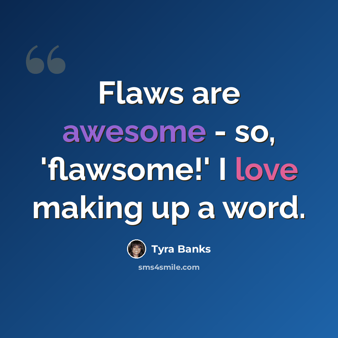 “Flaws are awesome - so, 'flawsome!' I love making up a word.” quote by Tyra Banks
