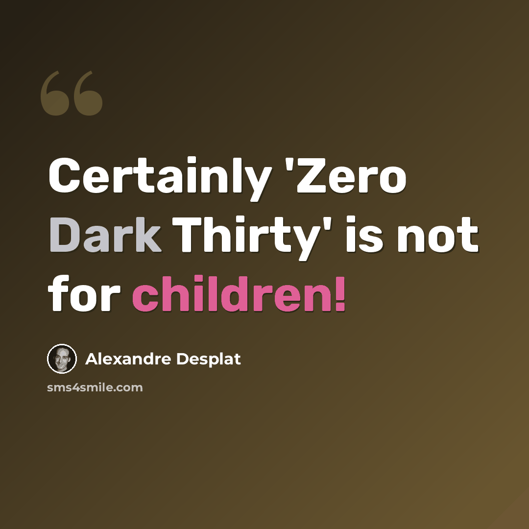 “Certainly 'Zero Dark Thirty' is not for children!” quote by Alexandre Desplat