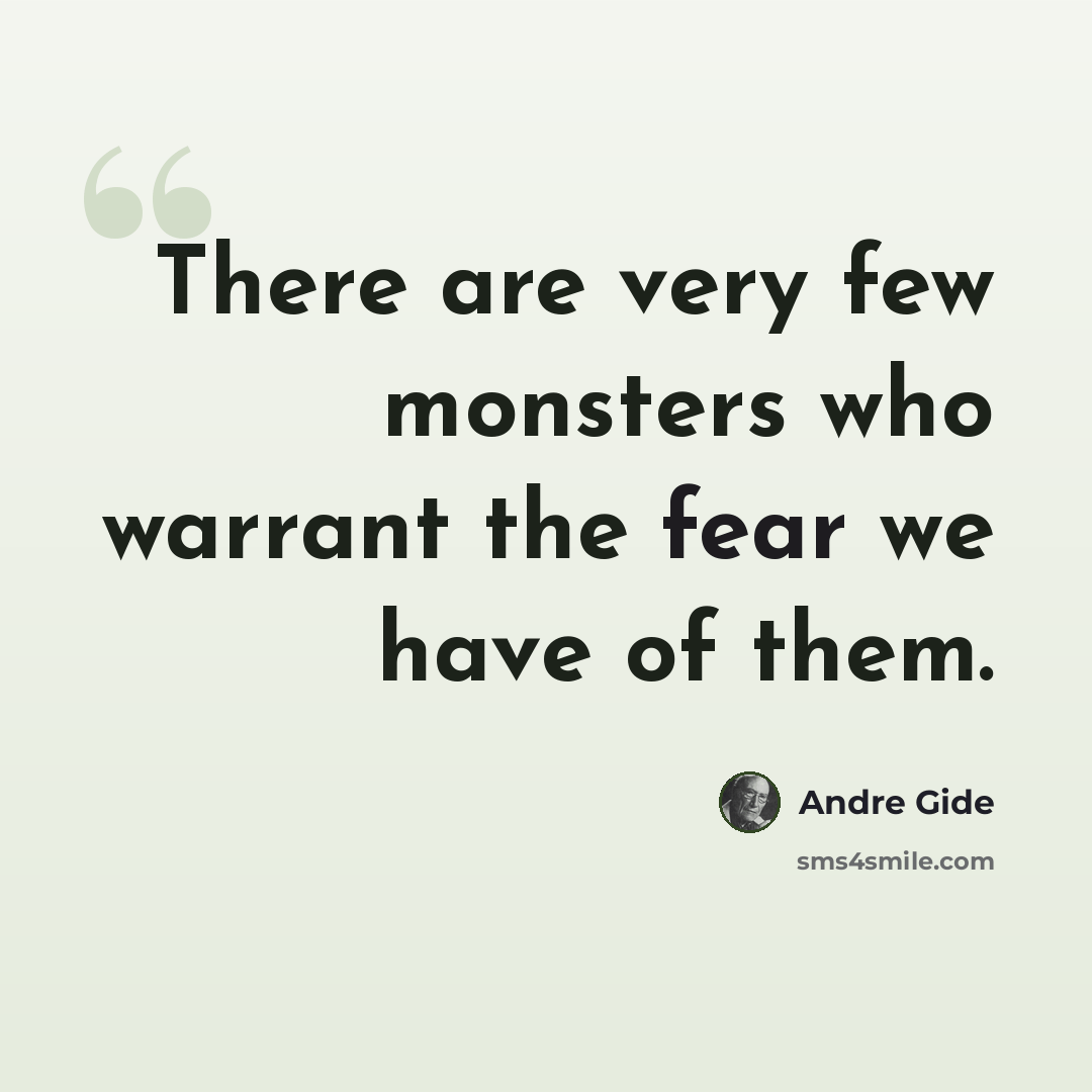 “There are very few monsters who warrant the fear we have of them.” quote by Andre Gide