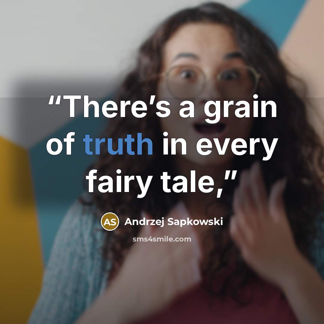 “There’s a grain of truth in every fairy tale,” quote by Andrzej Sapkowski