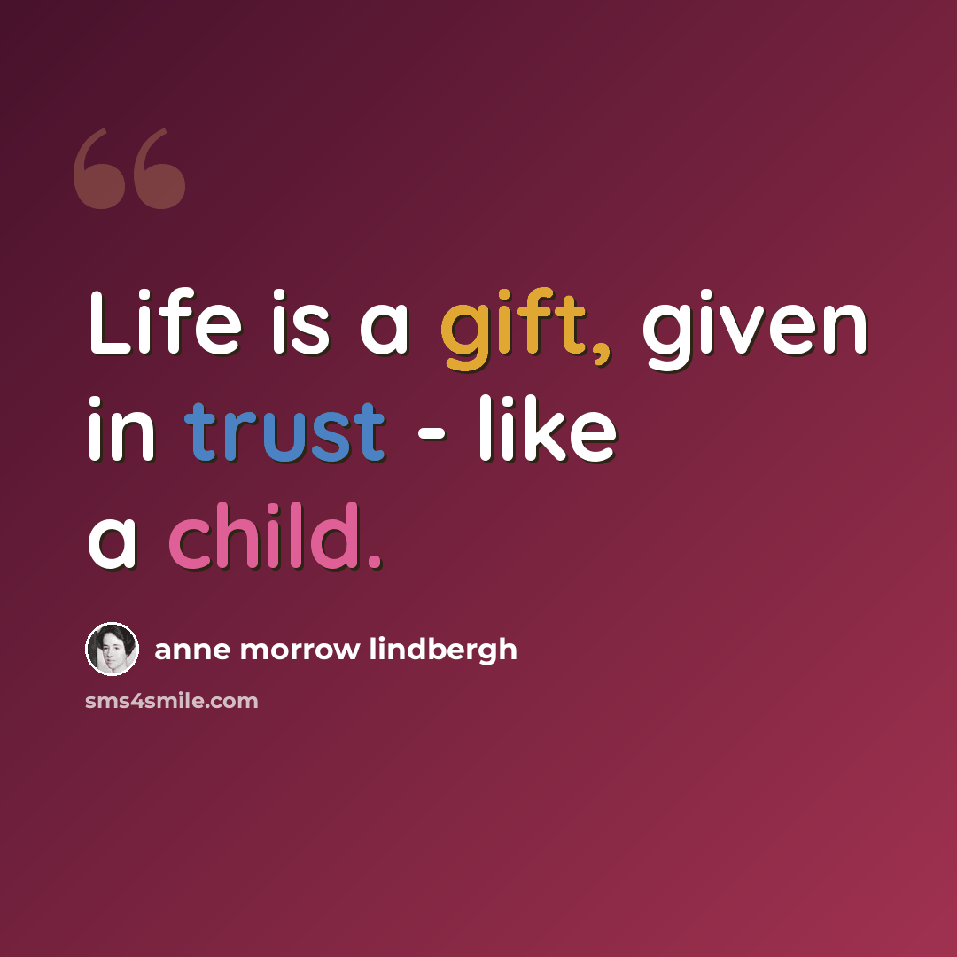 “Life is a gift, given in trust - like a child.” quote by Anne Morrow Lindbergh