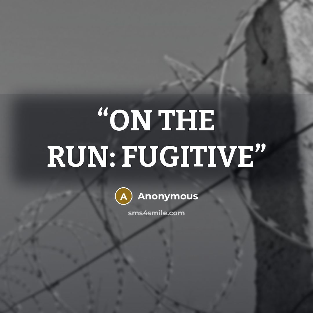 “ON THE RUN: FUGITIVE” quote by Anonymous