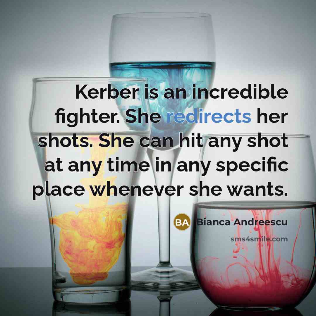 “Kerber is an incredible fighter. She redirects her shots. She can hit any shot at any time in any specific place whenever she wants.” quote by Bianca Andreescu