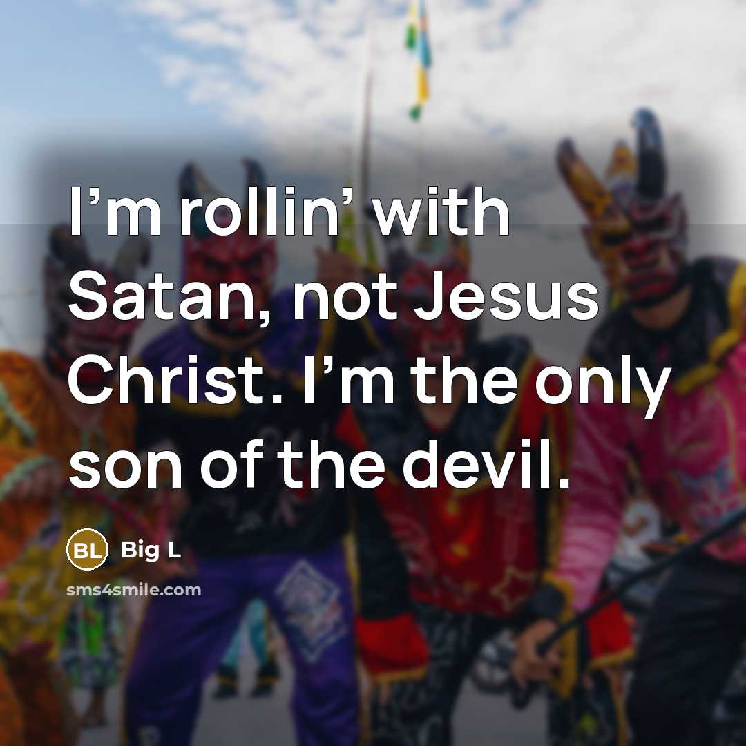 “I’m rollin’ with Satan, not Jesus Christ. I’m the only son of the devil.” quote by Big L