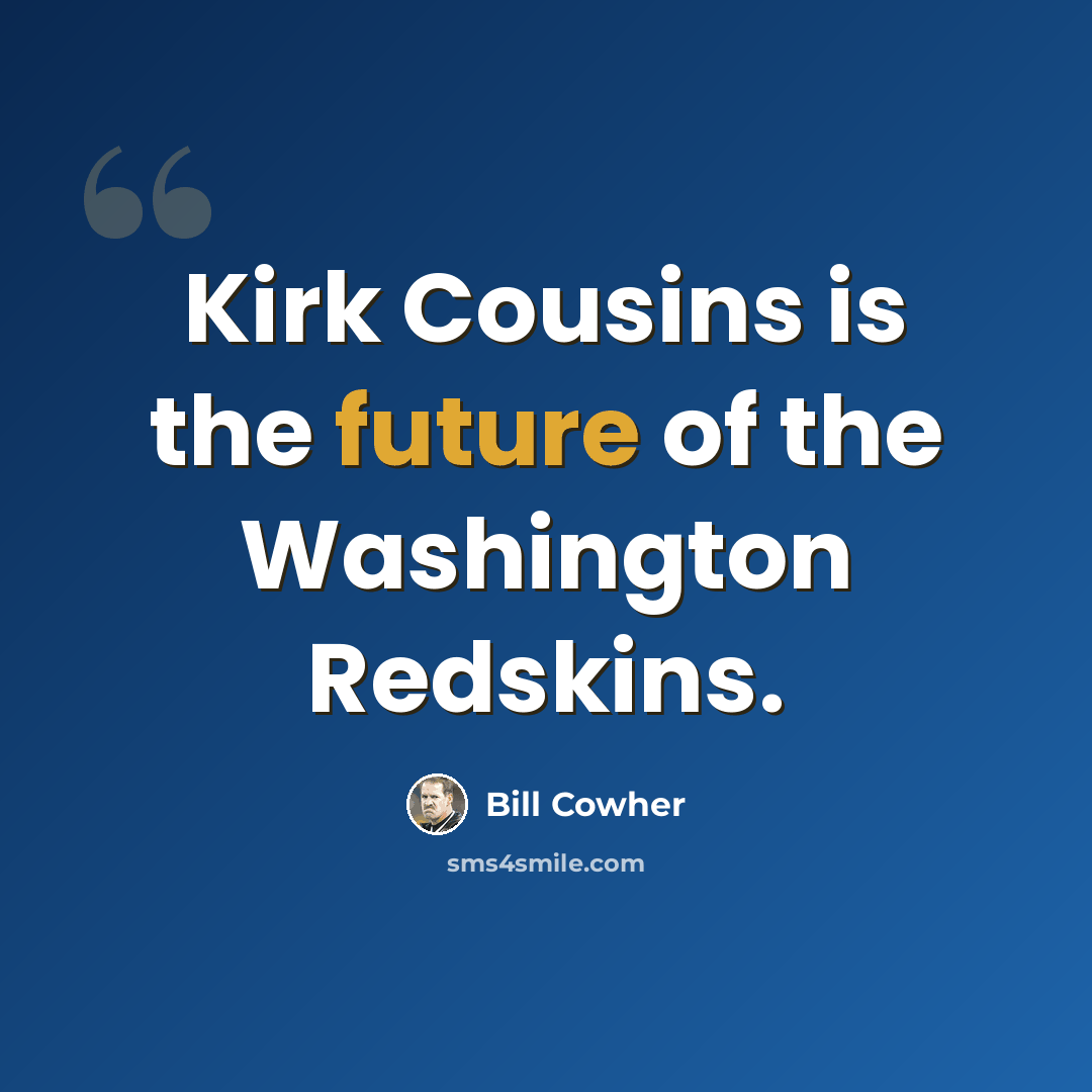 “Kirk Cousins is the future of the Washington Redskins.” quote by Bill Cowher