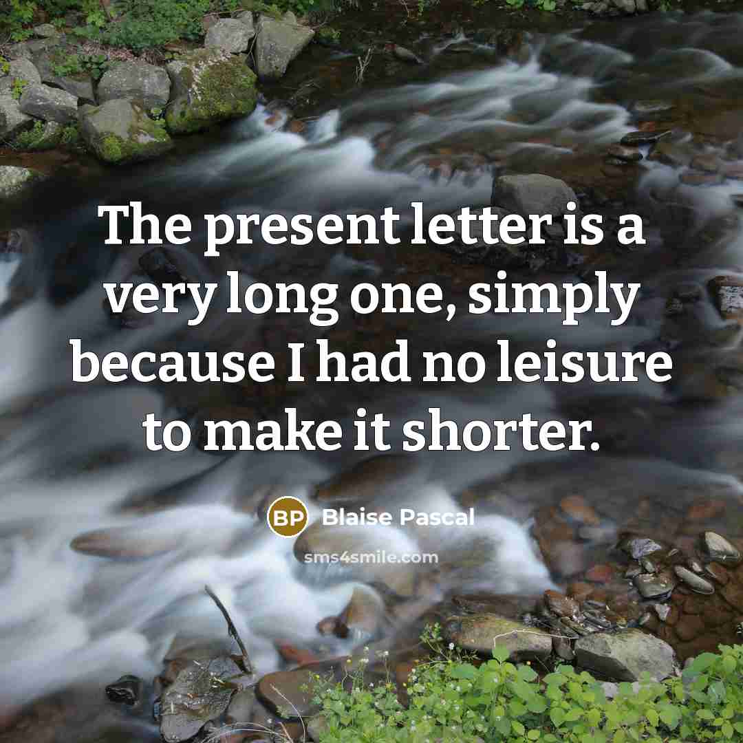 “The present letter is a very long one, simply because I had no leisure to make it shorter.” quote by Blaise Pascal
