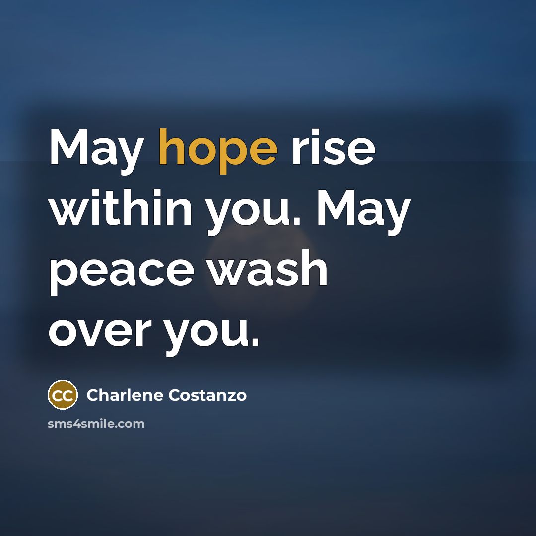 “May hope rise within you. May peace wash over you.” quote by Charlene Costanzo