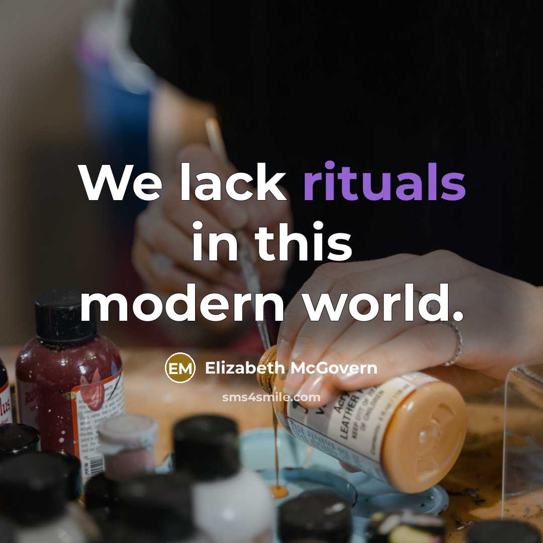 “We lack rituals in this modern world.” quote by Elizabeth McGovern
