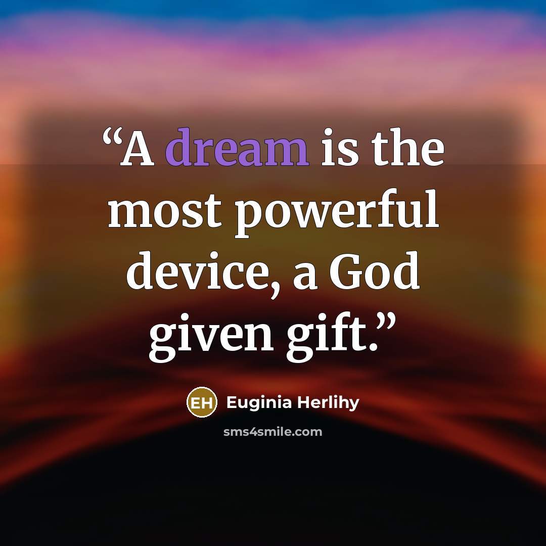 “A dream is the most powerful device, a God given gift.” quote by Euginia Herlihy