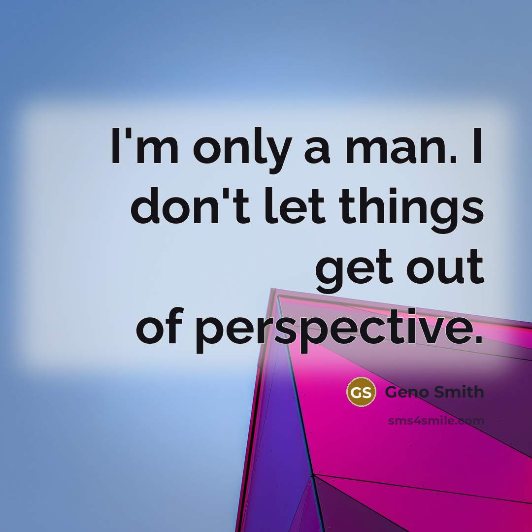 “I'm only a man. I don't let things get out of perspective.” quote by Geno Smith