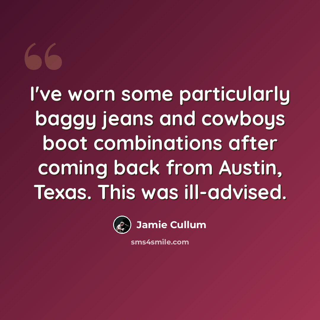 “I've worn some particularly baggy jeans and cowboys boot combinations after coming back from Austin, Texas. This was ill-advised.” quote by Jamie Cullum