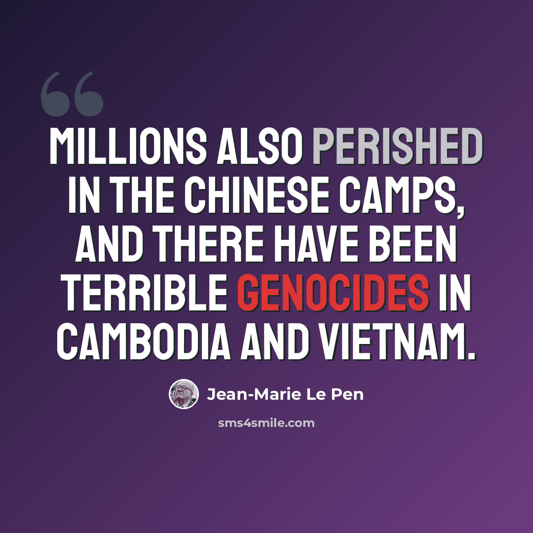 “Millions also perished in the Chinese camps, and there have been terrible genocides in Cambodia and Vietnam.” quote by Jean-Marie Le Pen