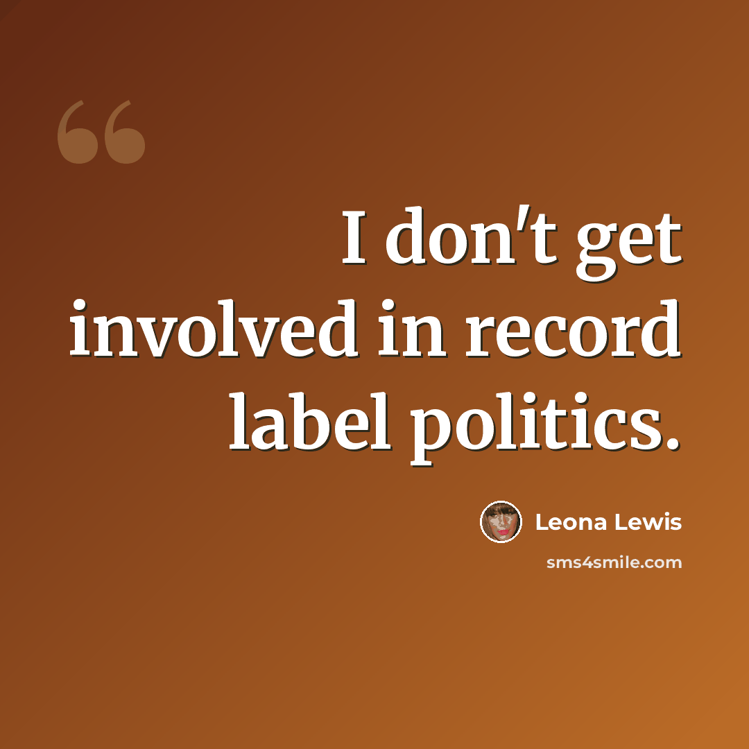 “I don't get involved in record label politics.” quote by Leona Lewis