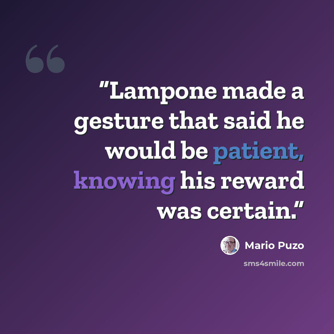 “Lampone made a gesture that said he would be patient, knowing his reward was certain.” quote by Mario Puzo
