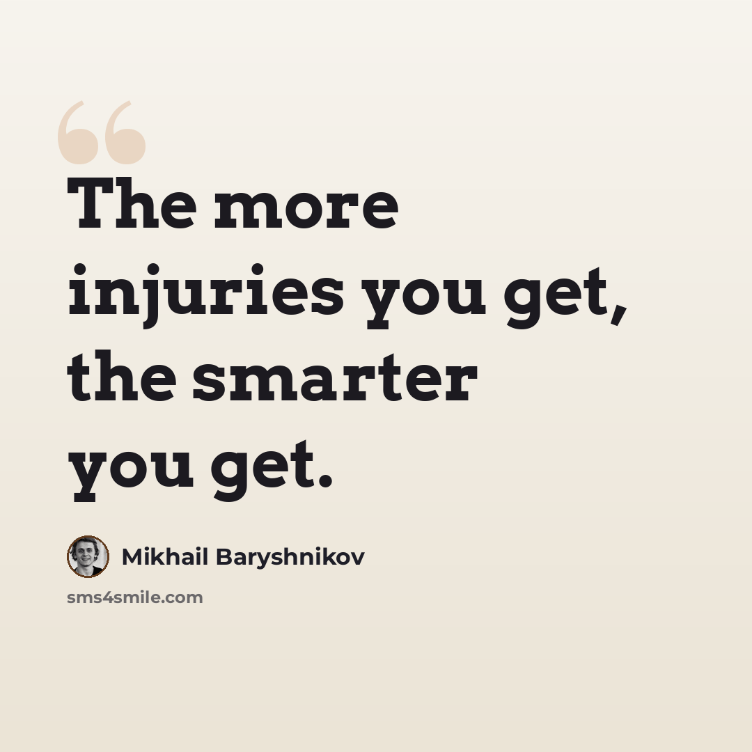 “The more injuries you get, the smarter you get.” quote by Mikhail Baryshnikov