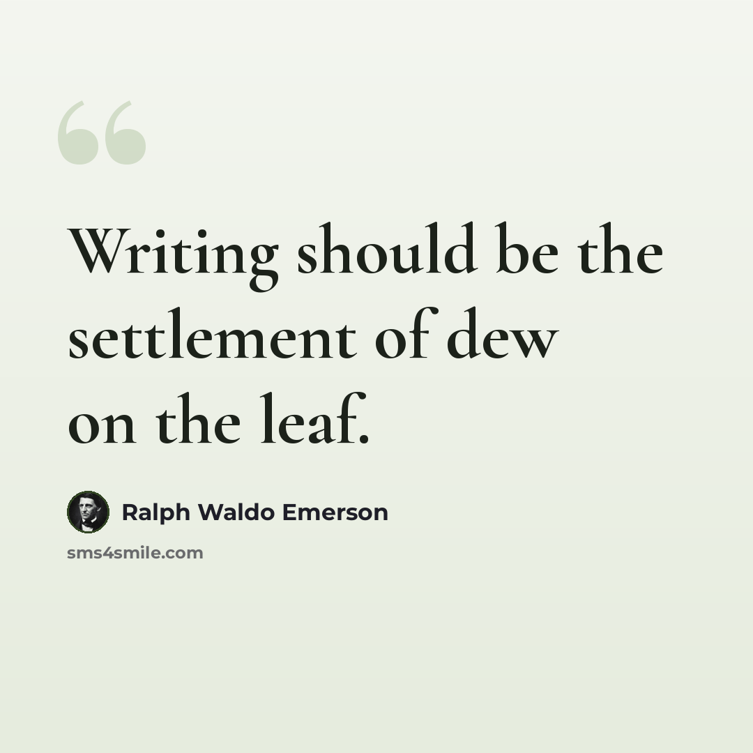 “Writing should be the settlement of dew on the leaf.” quote by Ralph Waldo Emerson