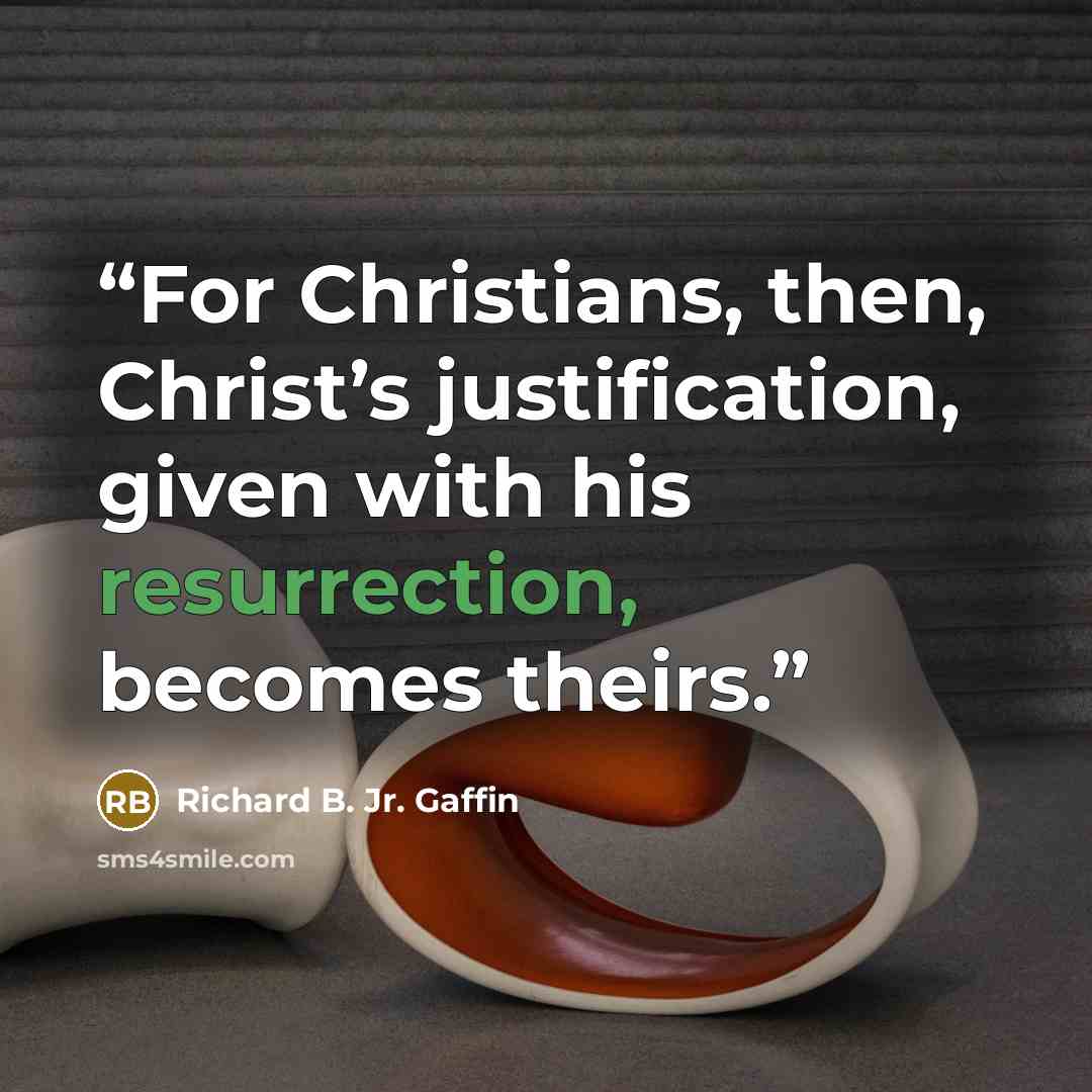 “For Christians, then, Christ’s justification, given with his resurrection, becomes theirs.” quote by Richard B. Jr. Gaffin