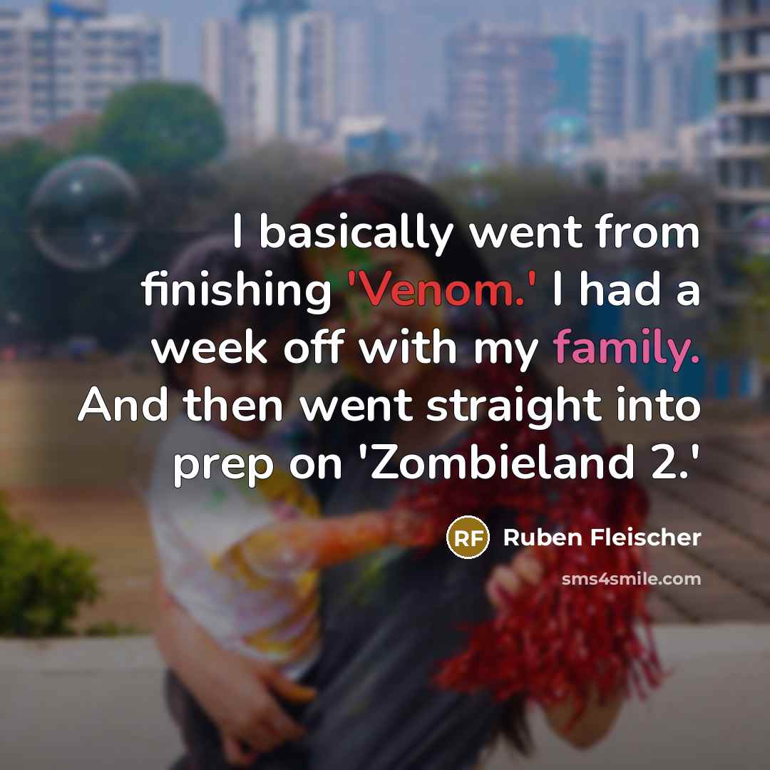 “I basically went from finishing 'Venom.' I had a week off with my family. And then went straight into prep on 'Zombieland 2.'” quote by Ruben Fleischer