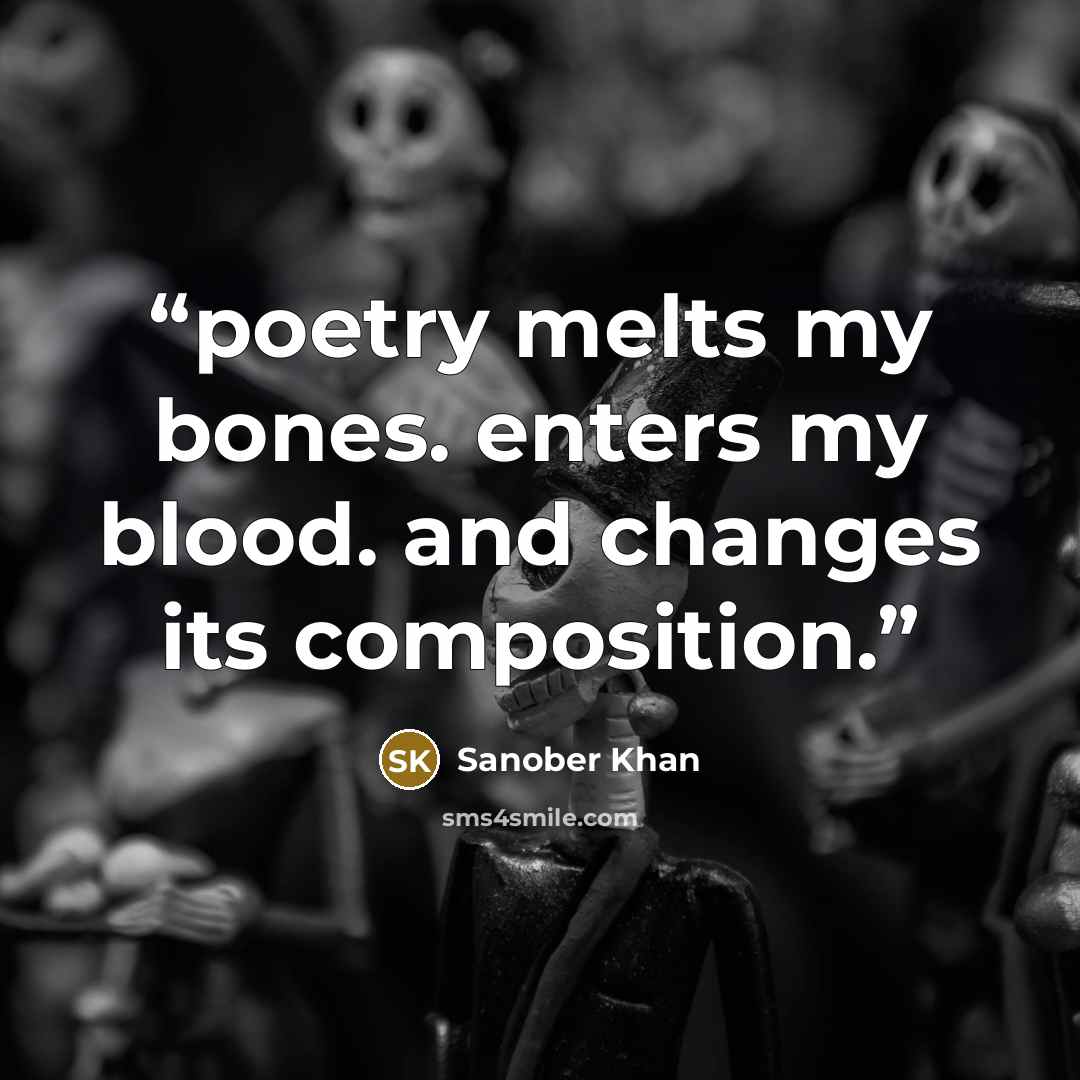 “poetry melts my bones. enters my blood. and changes its composition.” quote by Sanober Khan