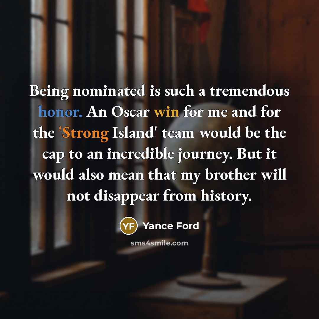 “Being nominated is such a tremendous honor. An Oscar win for me and for the 'Strong Island' team would be the cap to an incredible journey. But it would also mean that my brother will not disappear from history.” quote by Yance Ford