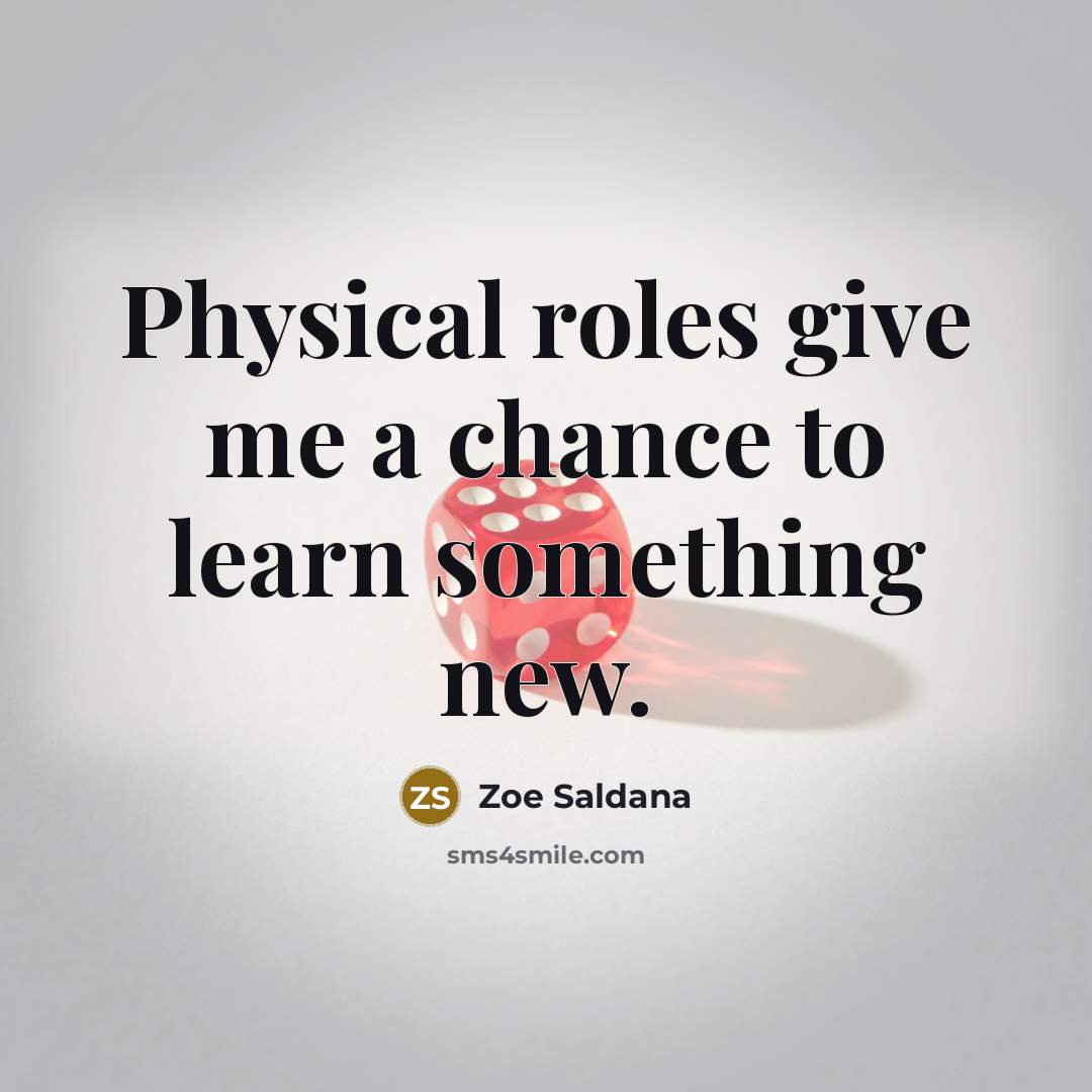 “Physical roles give me a chance to learn something new.” quote by Zoe Saldana