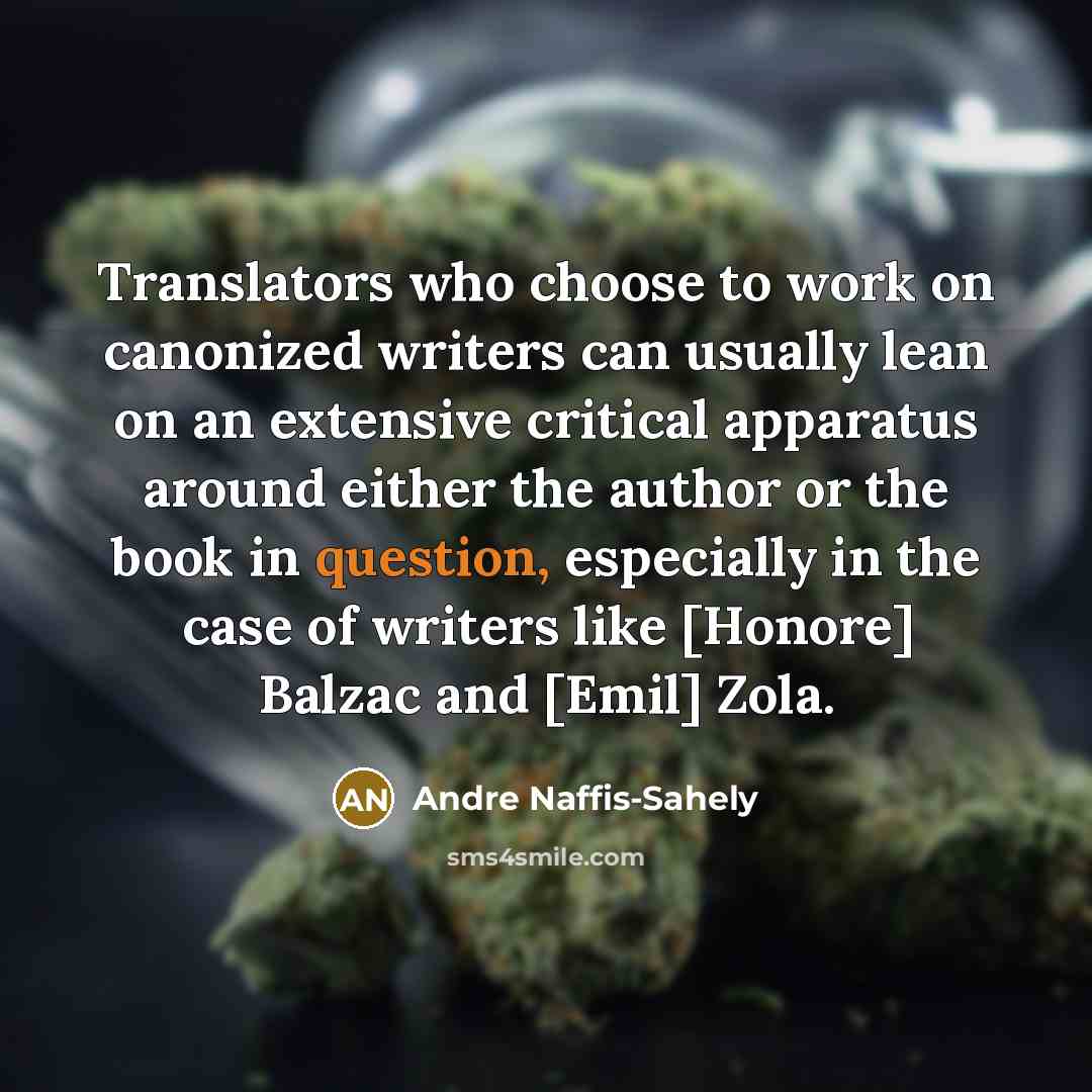 “Translators who choose to work on canonized writers can usually lean on an extensive critical apparatus around either the author or the book in question, especially in the case of writers like [Honore] Balzac and [Emil] Zola.” quote by Andre Naffis-Sahely