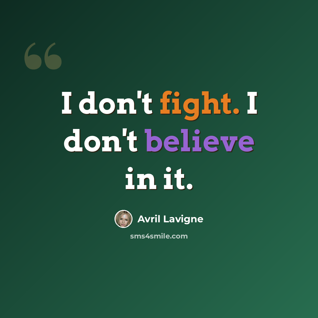 “I don't fight. I don't believe in it.” quote by Avril Lavigne