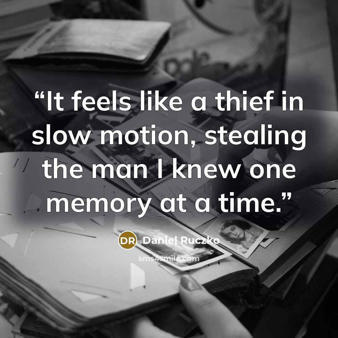 “It feels like a thief in slow motion, stealing the man I knew one memory at a time.” quote by Daniel Ruczko