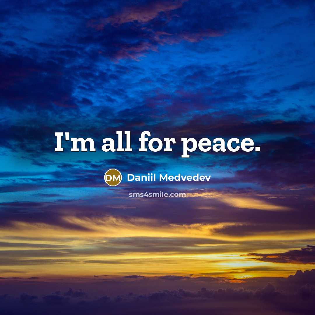 “I'm all for peace.” quote by Daniil Medvedev