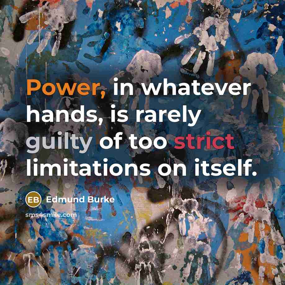 “Power, in whatever hands, is rarely guilty of too strict limitations on itself.” quote by Edmund Burke