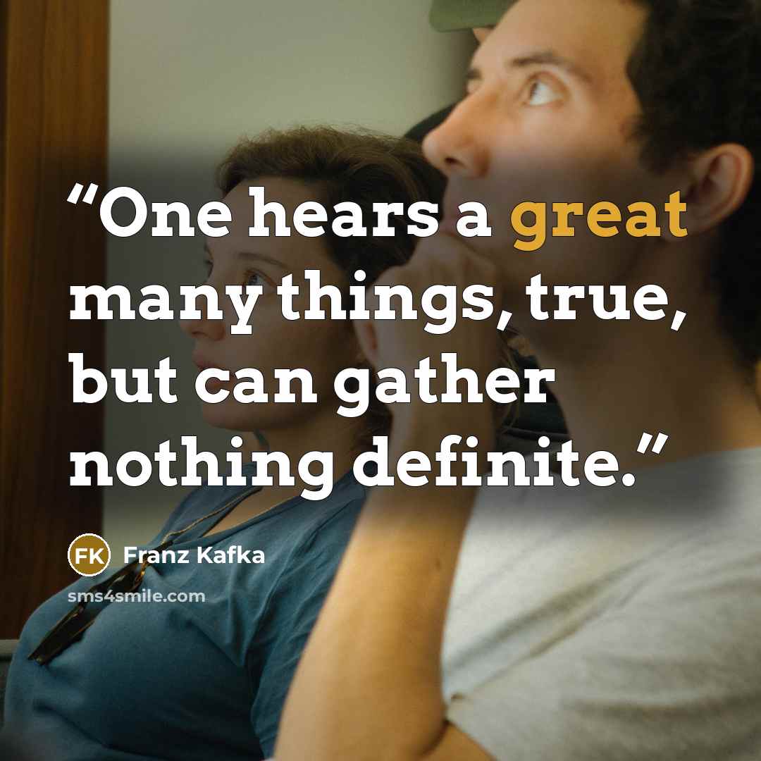 “One hears a great many things, true, but can gather nothing definite.” quote by Franz Kafka