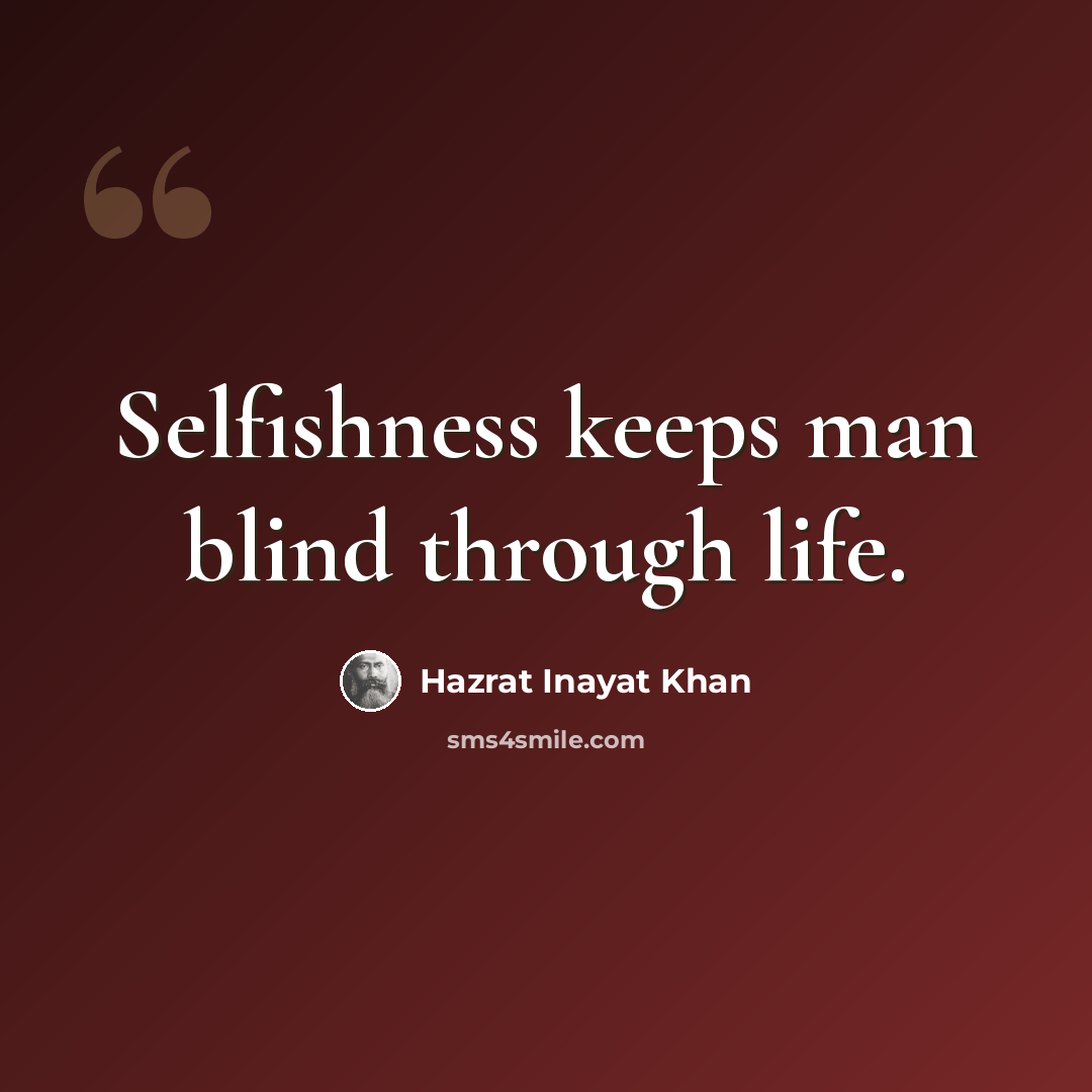 “Selfishness keeps man blind through life.” quote by Hazrat Inayat Khan