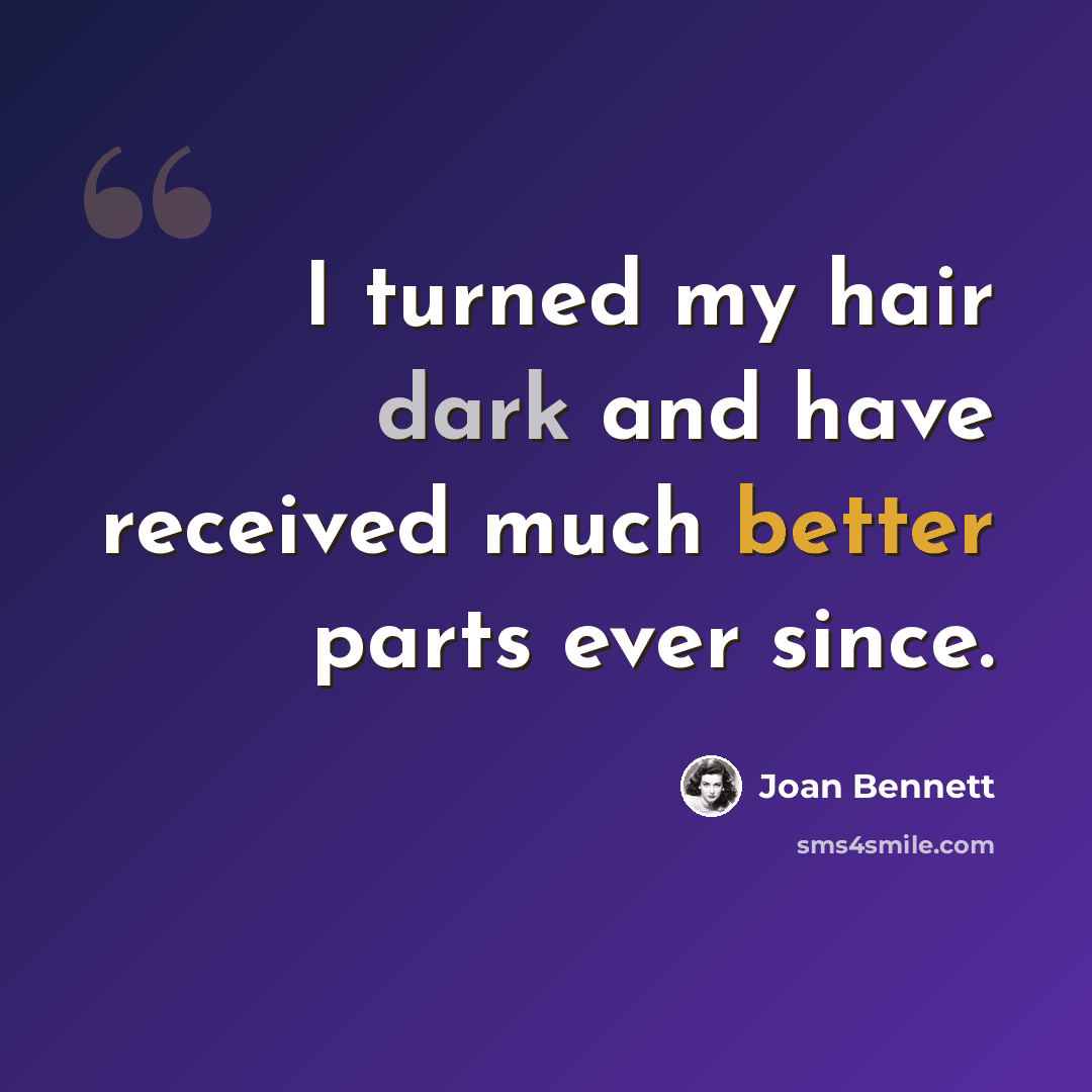 “I turned my hair dark and have received much better parts ever since.” quote by Joan Bennett