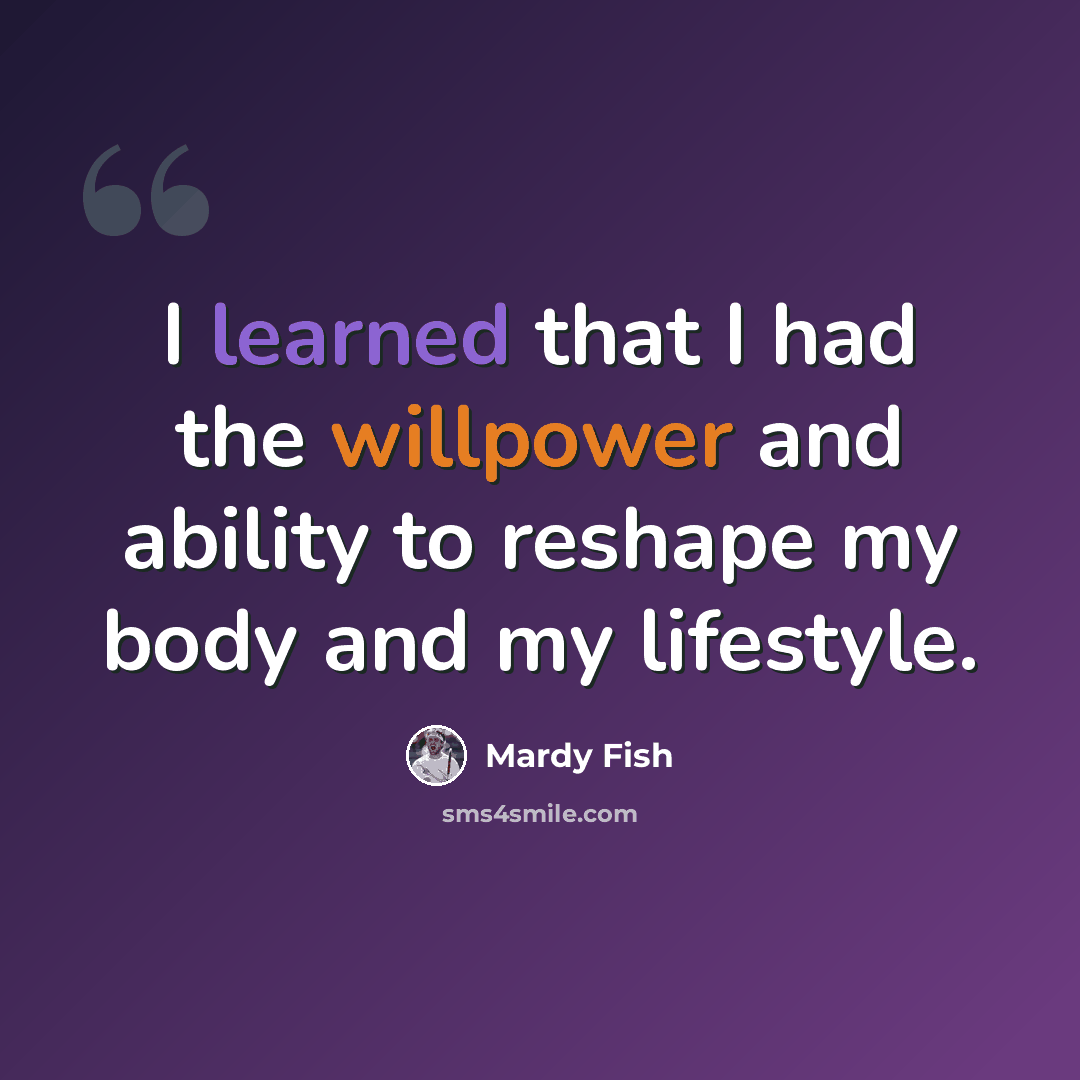 “I learned that I had the willpower and ability to reshape my body and my lifestyle.” quote by Mardy Fish