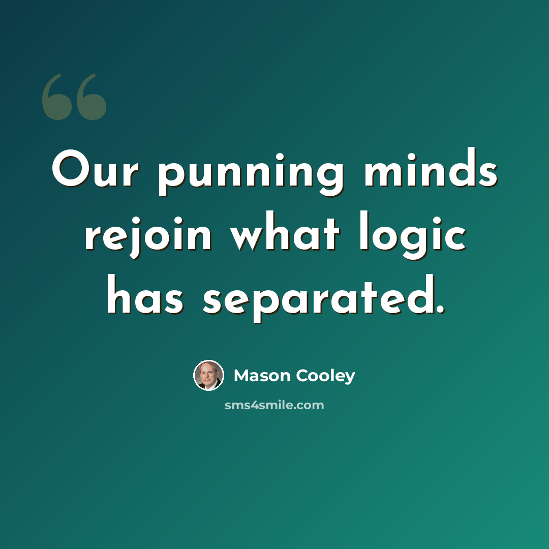 “Our punning minds rejoin what logic has separated.” quote by Mason Cooley