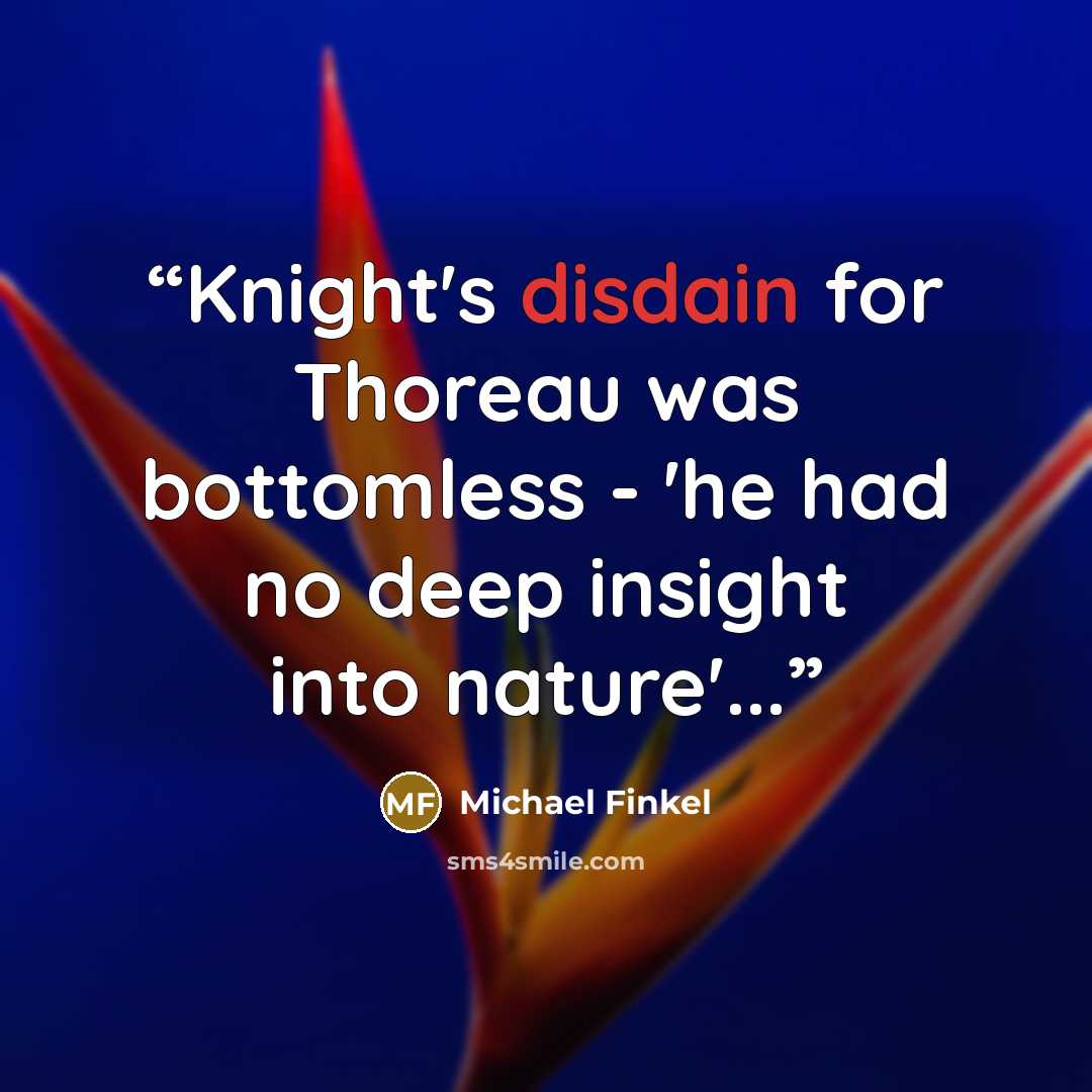 “Knight's disdain for Thoreau was bottomless - 'he had no deep insight into nature'...” quote by Michael Finkel