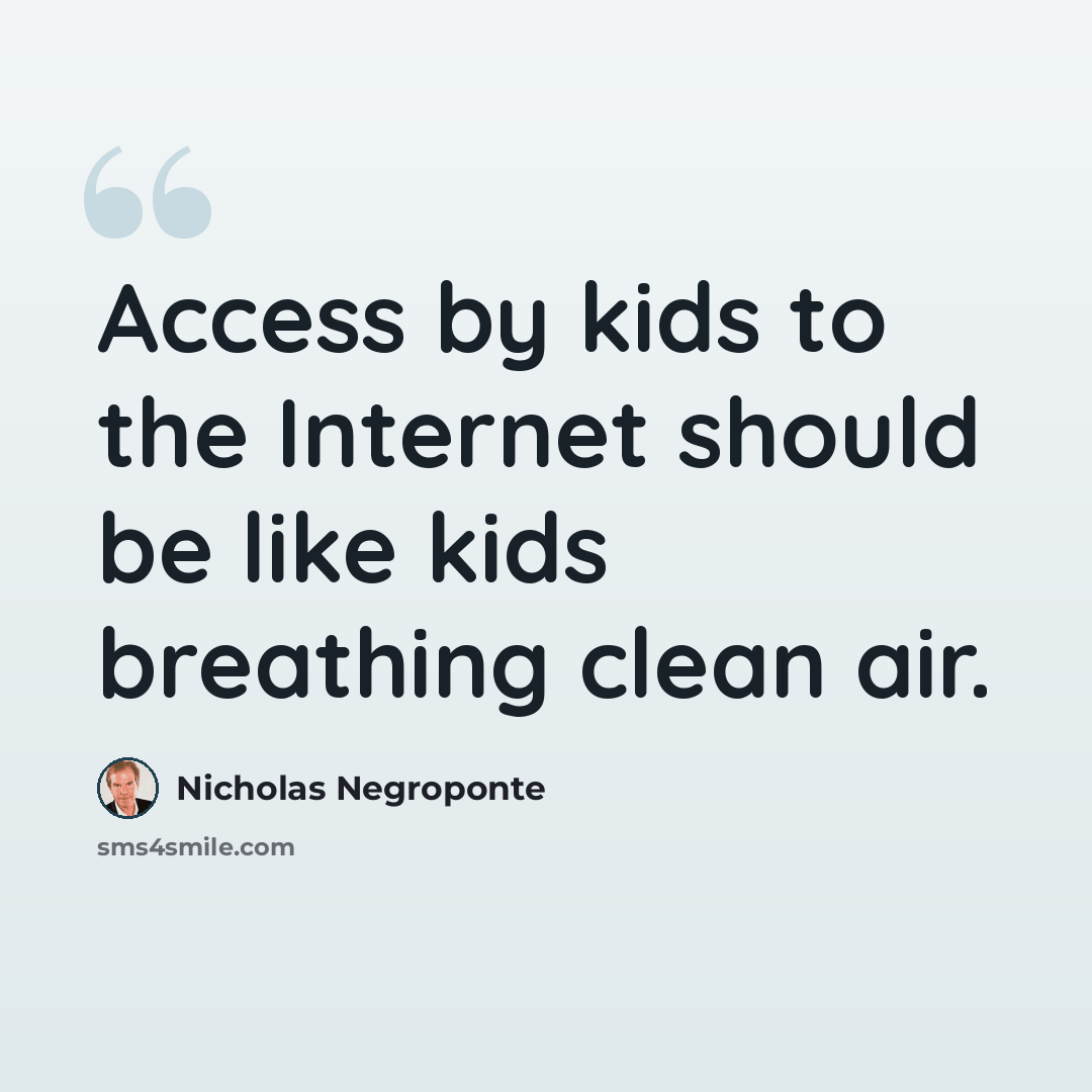 “Access by kids to the Internet should be like kids breathing clean air.” quote by Nicholas Negroponte