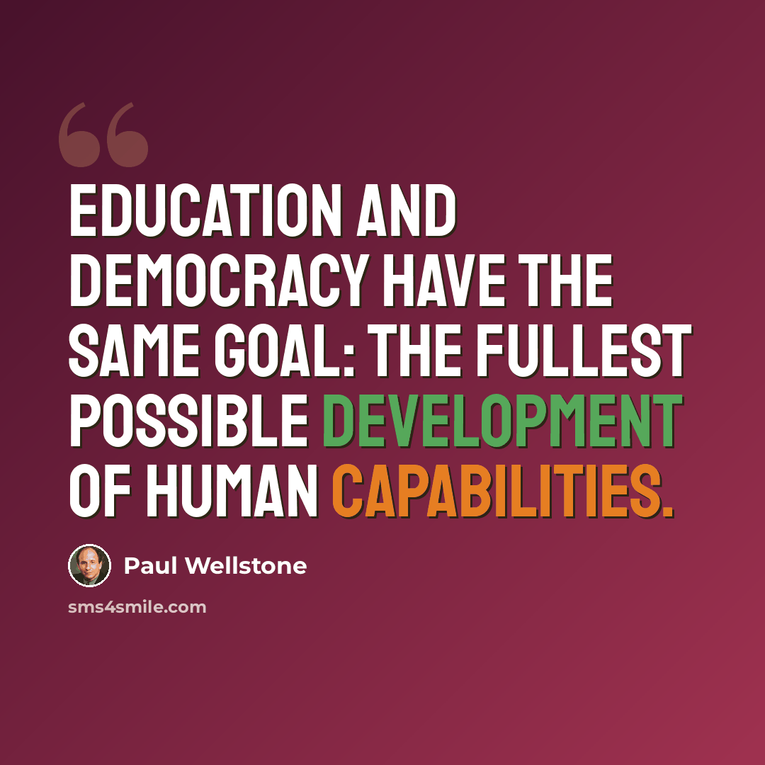 “Education and democracy have the same goal: the fullest possible development of human capabilities.” quote by Paul Wellstone