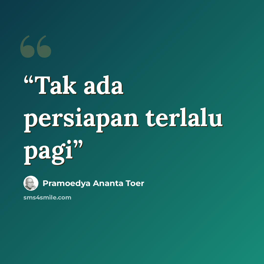 “Tak ada persiapan terlalu pagi” quote by Pramoedya Ananta Toer